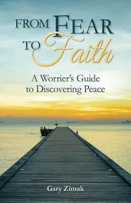 Od strachu k víře: Vydejte se s námi na cestu od strachu k pokoji: Průvodce pro ustarané lidi k objevení pokoje - From Fear to Faith: A Worrier's Guide to Discovering Peace