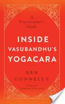 Uvnitř Vasubandhuovy Jógakary: Příručka pro praktikující - Inside Vasubandhu's Yogacara: A Practitioner's Guide