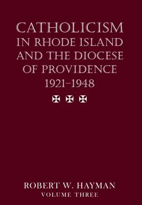 Katolicismus na Rhode Islandu a v diecézi Providence 1921-1948, svazek 3 - Catholicism in Rhode Island and the Diocese of Providence 1921-1948, volume 3