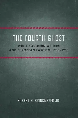 Čtvrtý duch: bílí jižanští spisovatelé a evropský fašismus, 1930-1950 - The Fourth Ghost: White Southern Writers and European Fascism, 1930-1950