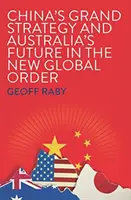 Velká strategie Číny a budoucnost Austrálie v novém globálním řádu - China's Grand Strategy and Australia's Future in the New Global Order