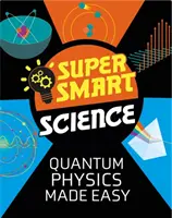 Superchytrá věda: Kvantová fyzika: snadné ovládání Kvantová fyzika: snadné ovládání - Super Smart Science: Quantum Physics Made Easy