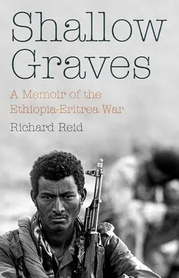 Mělké hroby: Válka mezi Etiopií a Eritreou: Vzpomínky na válku v Etiopii a Eritreji - Shallow Graves: A Memoir of the Ethiopia-Eritrea War