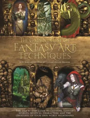 Kompendium technik fantasy umění: Příručka pro tvorbu fantasy světů, mystických postav a nejhorších bytostí krok za krokem. - The Compendium of Fantasy Art Techniques: The Step-By-Step Guide to Creating Fantasy Worlds, Mystical Characters, and the Creatures of Your Own Worst