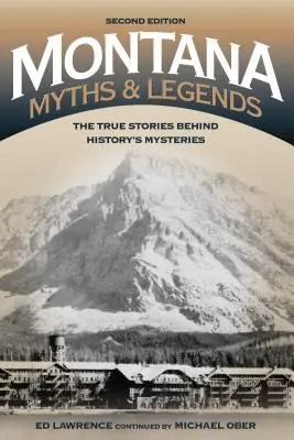 Mýty a legendy Montany: Vydání: Pravdivé příběhy záhad historie, 2. vydání - Montana Myths and Legends: The True Stories behind History's Mysteries, 2nd Edition
