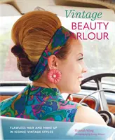 Vintage Beauty Parlor: Knížka: Bezchybné vlasy a make-up v ikonických historických stylech - Vintage Beauty Parlor: Flawless Hair and Make-Up in Iconic Vintage Styles