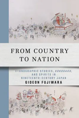 Od země k národu: Etnografické studie, kokugaku a duchové v Japonsku devatenáctého století. - From Country to Nation: Ethnographic Studies, Kokugaku, and Spirits in Nineteenth-Century Japan