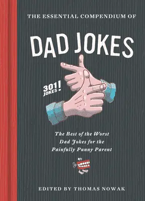 Základní sborník vtipů o tatíncích: Nejlepší z nejhorších tatínkovských vtipů pro bolestně vtipné rodiče - 301 vtipů! - Essential Compendium of Dad Jokes: The Best of the Worst Dad Jokes for the Painfully Punny Parent - 301 Jokes!