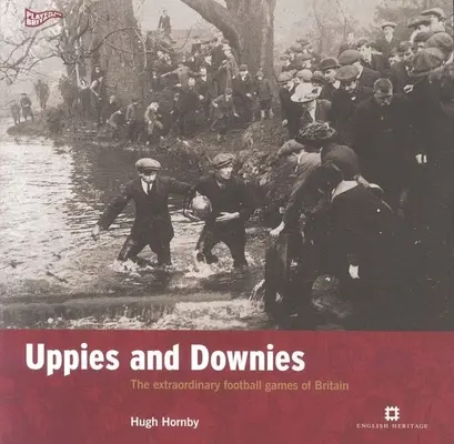 Uppies and Downies - Neobyčejné fotbalové hry v Británii - Uppies and Downies - The Extraordinary Football Games of Britain