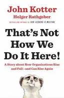 Takhle se to u nás nedělá! - Příběh o tom, jak organizace vznikají, padají - a mohou znovu povstat - That's Not How We Do It Here! - A Story About How Organizations Rise, Fall - and Can Rise Again