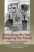 Přijmout minulost, navrhnout budoucnost: Autoritářství a hospodářský rozvoj v Brazílii za vlády Getulio Vargase. - Embracing the Past, Designing the Future: Authoritarianism and Economic Development in Brazil Under Getulio Vargas