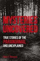 Odhalené záhady - Skutečné příběhy o paranormálních jevech a nevysvětlitelných událostech - Mysteries Uncovered - True Stories of the Paranormal and Unexplained