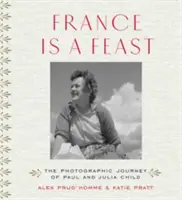 Francie je svátek: Fotografická cesta Paula a Julie Childových - France Is a Feast: The Photographic Journey of Paul and Julia Child
