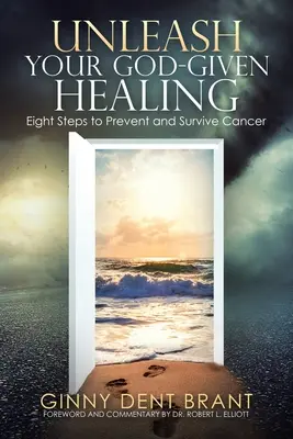 Uvolněte uzdravení, které vám dal Bůh: Osm kroků, jak předcházet rakovině a přežít ji. - Unleash Your God-Given Healing: Eight Steps to Prevent and Survive Cancer