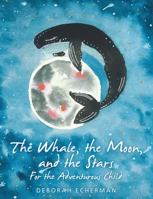 Velryba, měsíc a hvězdy: Pro dobrodružné děti - The Whale, the Moon, and the Stars: For the Adventurous Child