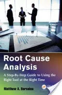 Analýza kořenových příčin: Průvodce krok za krokem, jak použít správný nástroj ve správný čas - Root Cause Analysis: A Step-By-Step Guide to Using the Right Tool at the Right Time