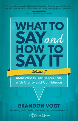Co říkat a jak to říkat, II. díl: Další způsoby, jak jasně a sebejistě mluvit o své víře - What to Say and How to Say It, Volume II: More Ways to Discuss Your Faith with Clarity and Confidence