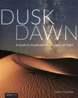 Od soumraku do úsvitu: Průvodce noční krajinářskou fotografií - Dusk to Dawn: A Guide to Landscape Photography at Night