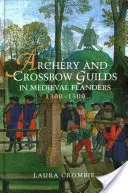 Lukostřelba a kuše ve středověkých Flandrech, 1300-1500 - Archery and Crossbow Guilds in Medieval Flanders, 1300-1500