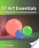 Základy 3D umění: Základy 3D modelování, texturování a animace: Základy 3D modelování, texturování a animace - 3D Art Essentials: The Fundamentals of 3D Modeling, Texturing, and Animation