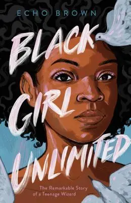 Black Girl Unlimited: Pozoruhodný příběh dospívající kouzelnice - Black Girl Unlimited: The Remarkable Story of a Teenage Wizard