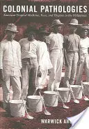 Koloniální patologie: Americká tropická medicína, rasa a hygiena na Filipínách - Colonial Pathologies: American Tropical Medicine, Race, and Hygiene in the Philippines