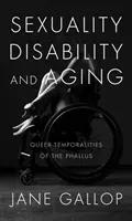 Sexualita, postižení a stárnutí: Queer Temporalities of the Phallus (Queer temporality falusu) - Sexuality, Disability, and Aging: Queer Temporalities of the Phallus