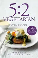 5:2 Vegetarián - Více než 100 bezstarostných a chutných receptů pro postní dietu - 5:2 Vegetarian - Over 100 fuss-free & flavourful recipes for the fasting diet