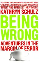 Být vedle - Dobrodružství na hranici omylu - Being Wrong - Adventures in the Margin of Error