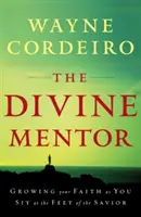 Božský mentor: Mentor: Růst vaší víry, když sedíte u Spasitelových nohou - The Divine Mentor: Growing Your Faith as You Sit at the Feet of the Savior