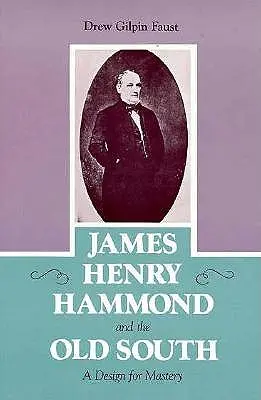 James Henry Hammond a starý Jih: A Design for Mastery - James Henry Hammond and the Old South: A Design for Mastery