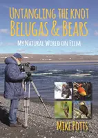 Rozplétání uzlu, běluhy a medvědi: Můj svět přírody ve filmu - Untangling the Knot, Belugas and Bears: My Natural World on Film