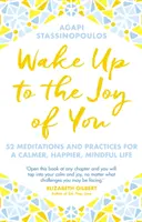 Probuďte se do radosti ze sebe - 52 meditací a praktik pro klidnější, šťastnější a uvědomělý život - Wake Up To The Joy Of You - 52 Meditations And Practices For A Calmer, Happier, Mindful Life