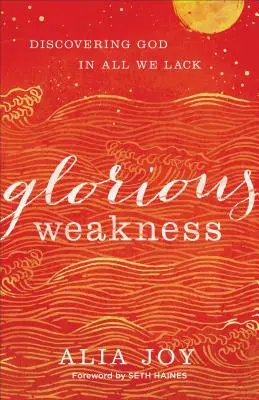 Slavná slabost: Slabost: Objevit Boha ve všem, co nám chybí - Glorious Weakness: Discovering God in All We Lack