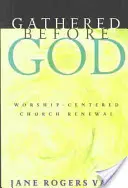 Shromážděni před Bohem: Obnova církve zaměřená na bohoslužbu - Gathered Before God: Worship-Centered Church Renewal