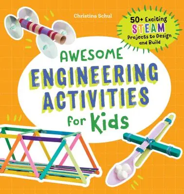 Úžasné technické aktivity pro děti: 50+ vzrušujících STEAM projektů k navrhování a stavění - Awesome Engineering Activities for Kids: 50+ Exciting STEAM Projects to Design and Build