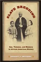 Chov otroků: Sex, násilí a paměť v afroamerických dějinách - Slave Breeding: Sex, Violence, and Memory in African American History