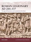 Římské legie ad 284-337: Věk Diokleciána a Konstantina Velikého - Roman Legionary Ad 284-337: The Age of Diocletian and Constantine the Great