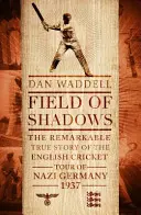 Pole stínů - Anglické kriketové turné po nacistickém Německu 1937 - Field of Shadows - The English Cricket Tour of Nazi Germany 1937