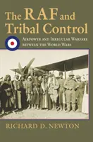RAF a kmenové řízení: Vzdušné síly a nepravidelná válka mezi světovými válkami - The RAF and Tribal Control: Airpower and Irregular Warfare Between the World Wars