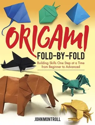 Origami Fold-By-Fold: Série origami pro začátečníky a pokročilé: Budování dovedností krok za krokem od začátečníka po pokročilého - Origami Fold-By-Fold: Building Skills One Step at a Time from Beginner to Advanced