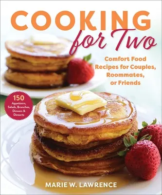 Vaření pro dva: recepty na příjemná jídla pro páry, spolubydlící nebo přátele - Cooking for Two: Comfort Food Recipes for Couples, Roommates, or Friends