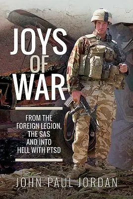 Radosti války: Z cizinecké legie, SAS a do pekla s Ptsd - Joys of War: From the Foreign Legion, the SAS and Into Hell with Ptsd