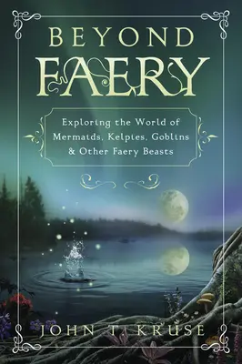 Za hranice faerismu: Zkoumání světa mořských panen, kelpíků, skřítků a dalších faerijských zvířat - Beyond Faery: Exploring the World of Mermaids, Kelpies, Goblins & Other Faery Beasts