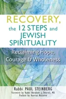 Zotavení, 12 kroků a židovská spiritualita: Židovská spiritualita a židovská duchovní víra: znovu získat naději, odvahu a celistvost - Recovery, the 12 Steps and Jewish Spirituality: Reclaiming Hope, Courage & Wholeness