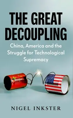 Velké oddělení: Čína, Amerika a boj o technologickou nadvládu. - The Great Decoupling: China, America and the Struggle for Technological Supremacy