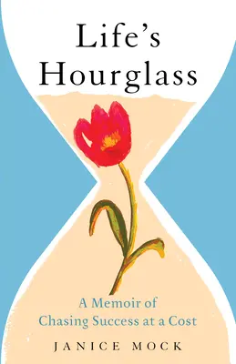 Přesýpací hodiny života: Vzpomínky na honbu za úspěchem za každou cenu - Life's Hourglass: A Memoir of Chasing Success at a Cost
