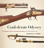 Konfederační odysea: Wray Jr. ve sbírce občanské války v Historickém centru v Atlantě. - Confederate Odyssey: The George W. Wray Jr. Civil War Collection at the Atlanta History Center