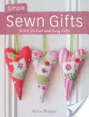 Jednoduché šité dárky: Šité dárky: 25 rychlých a snadných dárků - Simple Sewn Gifts: Stitch 25 Fast and Easy Gifts