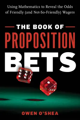 Kniha o sázkách: Kniha Sázky na návrhy: Využití matematiky k odhalení šancí na přátelské (i nepříliš přátelské) sázky - The Book of Proposition Bets: Using Mathematics to Reveal the Odds of Friendly (and Not-So-Friendly) Wagers